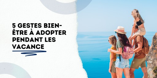 Et si tes vacances étaient enfin l’occasion de souffler pour de vrai ? Voici 5 gestes bien-être à adopter