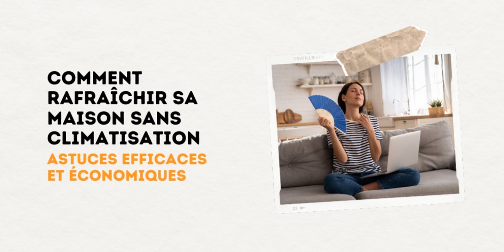 Comment rafraîchir sa maison sans climatisation : astuces efficaces et économiques