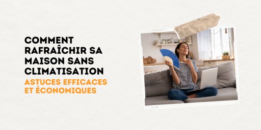 Comment rafraîchir sa maison sans climatisation : astuces efficaces et économiques